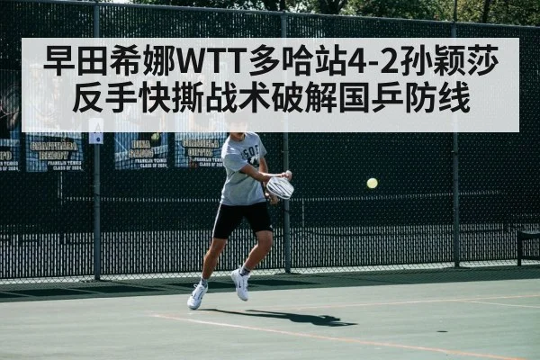 早田希娜WTT多哈站4-2孙颖莎 反手快撕战术破解国乒防线 | hth